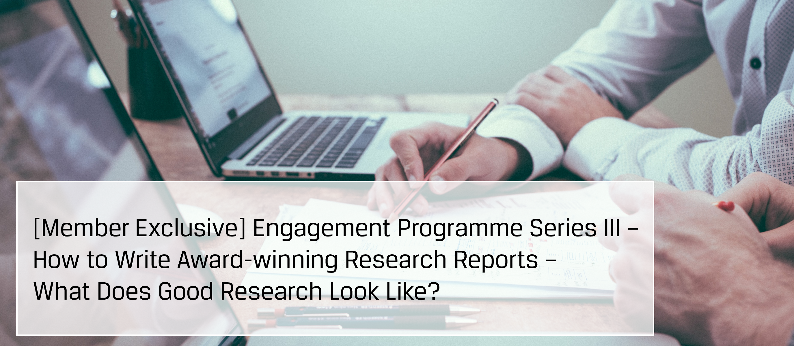 [Member Exclusive] Engagement Programme Series III – How to Write Award-winning Research Reports – What Does Good Research Look Like?